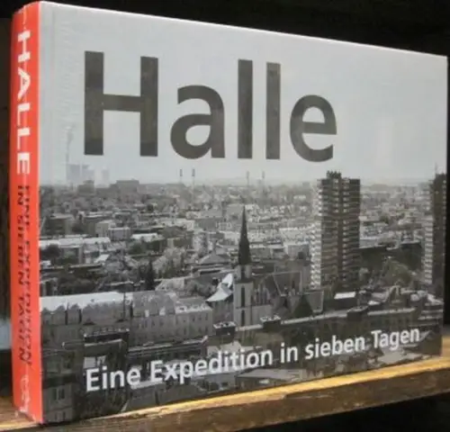 Halle. - Idee und Konzeption: Moritz Götze - Photographien: Christian Lohse - Text: Rüdiger Giebler: Halle - Eine Expedition in sieben Tagen. 