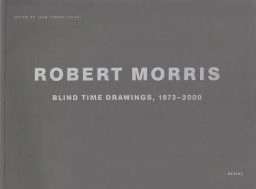 Morris, Robert. - Jean-Pierre Criqui (Ed.): Robert Morris : Blind Time Drawing, 1973 - 2000. Catalogue ed. by Jean-Pierre Criqui. 