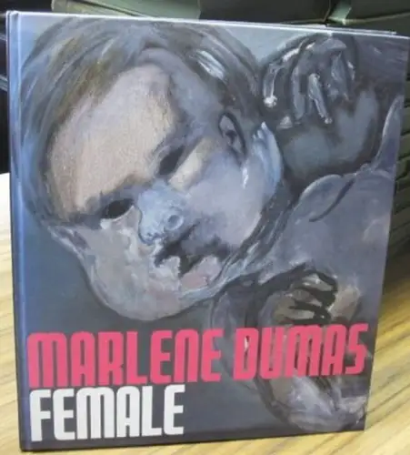 Dumas, Marlene. - edited by/herausgegeben von Matthias Winzen. - with texts by/mit Texten von Oliver Kornhoff u. a: Marlene Dumas. Female. In Kooperation mit der Sammlung Garnatz / a collaboration with the Sammlung Garnatz. - Katalog/catalogue. 