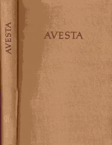 Wolff, Fritz: Avesta : Die heiligen Bücher der Parsen. Übersetzt auf der Grundlage von Chr. Bartholomae's altiranischem Wörterbuch von Wolff. 