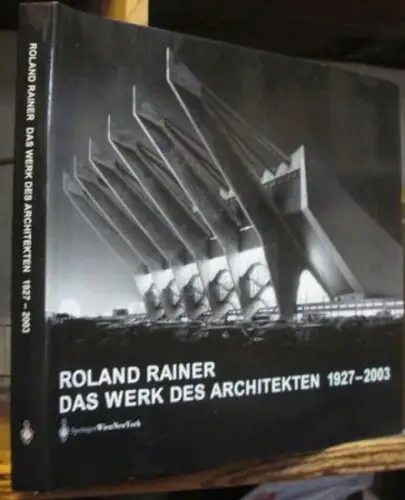 Rainer, Roland: Roland Rainer. Das Werk des Architekten 1927-2003. Vom Sessel zum Stadtraum: geplant errichtet verändert vernichtet. 