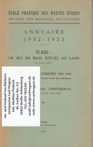 Ecole pratique des hautes etudes. - Paul Levy: Ecole pratique des hautes etudes, section des ciences religieuses. Annuaire 1952-1953. - contenu: Ti-Khi - un jeu de mail rituel au Laos, par Paul Levy / Rapport sur l'exercise 1951-1952. Histoire de la secti