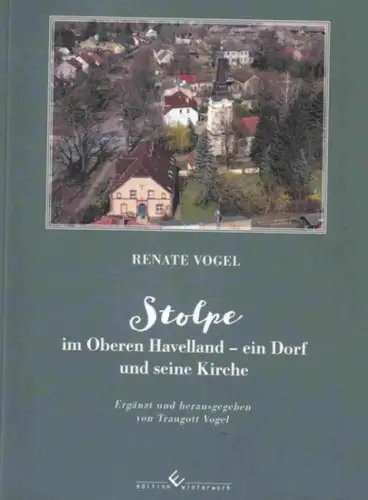Vogel, Renate & Traugott: Stolpe im Oberen Havelland - ein Dorf und seine Kirche. 