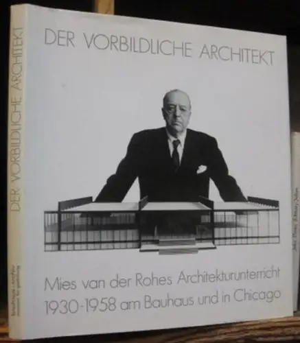 Mies van der Rohe, Ludwig. - Vorwort: Peter Hahn. - mit Texten von: Der vorbildliche Architekt. Mies van der Rohes Architekturunterricht 1930-1958 am Bauhaus und in Chicago. 