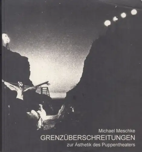 Meschke, Michael: Grenzüberschreitungen. Zur Ästhetik des Puppentheaters. 