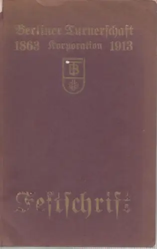 herausgegeben vom Vorstande der Berliner Turnerschaft. - mit Texten von Paul Diebow, Max Preuß, Gustav Kossag, Alfred Flatow u. a: Zum 50jährigen Bestehen der Berliner Turnerschaft Korporation. Festschrift (1863-1913). 
