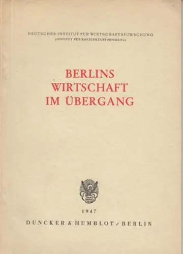 Deutsches Institut für Wirtschaftsforschung (Institut für Konjunkturforschung): BERLINS WIRTSCHAFT IM ÜBERGANG. Die früheren Lebensgrundlagen - Der Weg seit dem Zusammenbruch - Berlins Zukunft. 