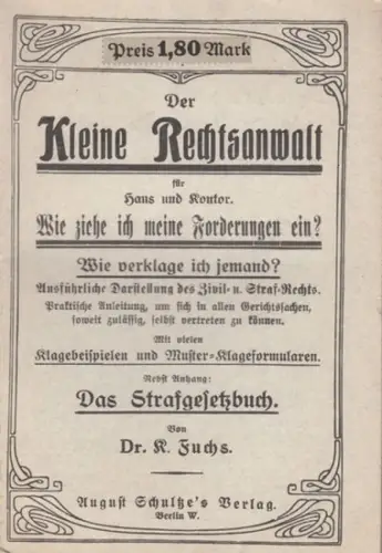 Fuchs, K: Der kleine Rechtsanwalt für Haus und Kontor. Wie ziehe ich meine Forderungen ein? Wie verklage ich jemand? Ausführliche Darstellung des Zivil  u.. 