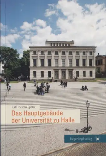 Halle an der Saale.- Rolf-Torsten Speler: Das Hauptgebäude der Universität zu Halle. 