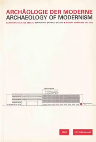 Markgraf, Monika (Hg.): Archäologie der Moderne - Archaeology of Modernism. Sanierung - Renovation Bauhaus Dessau. ( = Edition Bauhaus Vol. 23). 