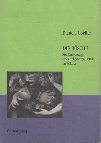 Goeller, Daniela: Die Rüsche. Zur Einordnung eines dekorativen Details im Rokoko. (Schriftenreihe des Kunsthistor. Instituts der Univ. Stuttgart 1. Band - Collection FingerDruck). 
