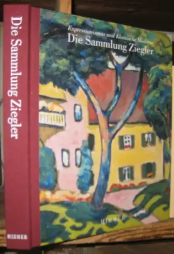 Ziegler, Karl und Maria. - Michael Kuhlmann: Expressionismus und Klassische Moderne. Die Sammlung Ziegler. 