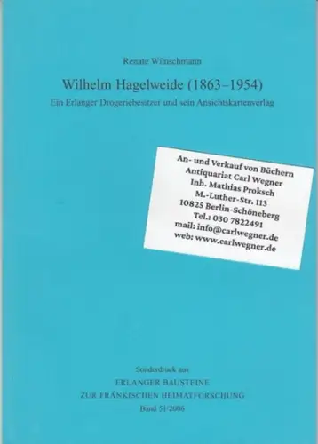 Hagelweide, Wilhelm. - Wünschmann, Renate: Wilhelm Hagelweide (1863-1954). Ein Erlanger Drogeriebesitzer und sein Ansichtskartenverlag. - Sonderdruck aus: Erlanger Bausteine zur Fränkischen Heimatforschung, Band 51/2006. 