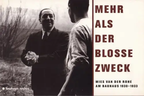 Bauhaus-Archiv (Hrsg.) - Christian Wolsdorff, Nina Charlotte Baß: Mehr als der bloße ( blosse ) Zweck - Mies van der Rohe am Bauhaus 1930 - 1933. 