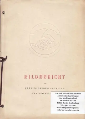 SPD / KPD. - Bildberichter: Hensky, Jacobson-Sonnefeld u. a. - Geleitwort: Otto Grotewohl, Wilhelm Pieck: Bildbericht vom Vereinigungsparteitag der SPD und KPD am 21. und 22. April 1946 in Berlin. 