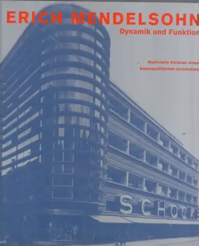 Mendelsohn, Erich - Charlotte Benton, Ita Heinze-Greenberg, Kathleen James et.al: Erich Mendelsohn - Dynamik und Funktion. Realisierte Visionen eines kosmopolitischen Architekten. 