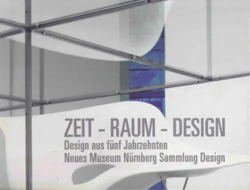 Hufnagl, Florian (Hrsg.). - Corinna Rösner (Ed.). - Beiträge von Conway Lloyd Morgan / Ross Lovegrove / Jean Nouvel und Frank Nuovo: Zeit - Raum - Design : Design aus fünf Jahrzehnten. Sammlung Design neues Museum Nürnberg. 