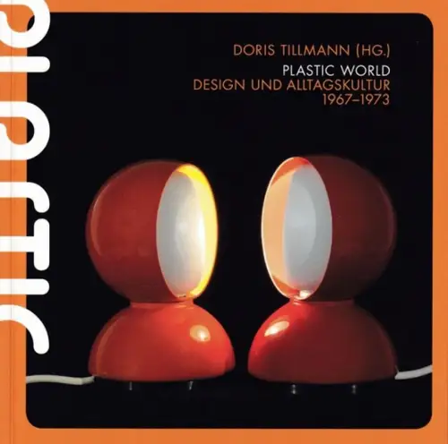 Tillmann, Doris (Hrsg.) - Kieler Stadt- und Schifffahrtsmuseum / Julia Liedtke, Sandra Scherreiks u.a: Plastic World - Design und Alltagskultur 1967 - 1973.