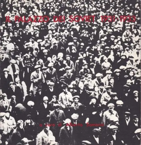 Samonà, Alberto - Vittorio Gregotti, Vieri Quilici: Il Palazzo die Soviet 1931 - 1933.