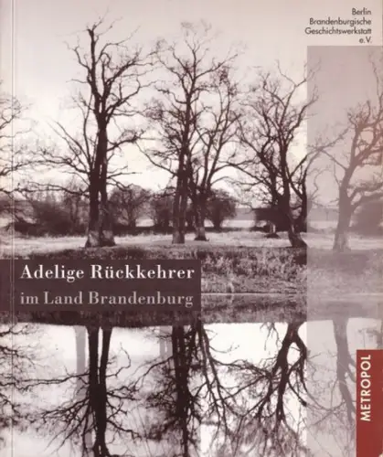 Berlin Brandenburgische Geschichtswerkstatt e.V. (Hrsg.): Adelige Rückkehrer im Land Brandenburg   Ihr heutiges Engagement und das Wirken ihrer Vorfahren 1806   2000. (Mit.. 