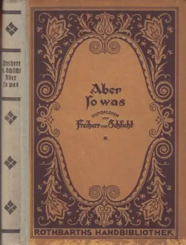 Schlicht, Freiherr von (Wolf Graf von Baudissin): Aber so was! Humoresken ( = Rothbarths Handbibliothek ). 