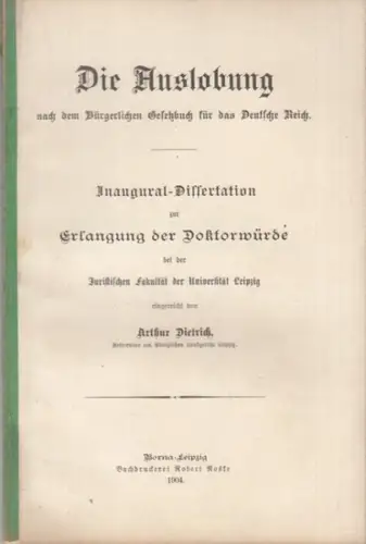 Dietrich, Arthur: Die Auslobung nach dem Bürgerlichen Gesetzbuch für das Deutsche Reich. Inaugural-Dissertation ... bei der Universität Leipzig. 