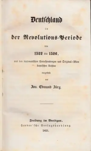 Jörg, Jos. Edmund: Deutschland in der Revolutions Periode von 1522 bis 1526, aus den diplomatischen Correspondenzen und Original Akten bayrischer Archive dargestellt von Jos. Edmund.. 