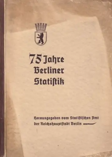 Statistisches Amt der Reichshauptstadt Berlin (Hrsg.) - Oskar Büchner (Vorwort): 75 JAHRE BERLINER STATISTIK. Hrsg. vom Statistischen Amt der Reichshauptstadt Berlin. 