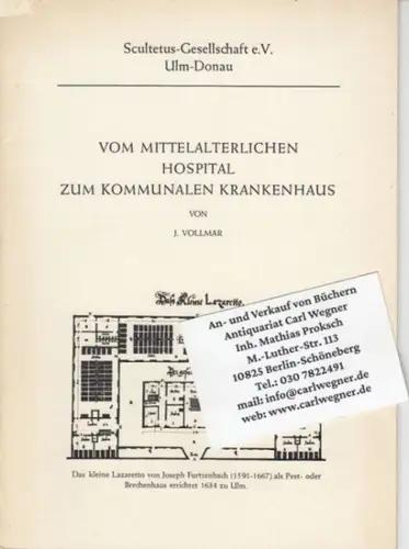 Vollmar, Jörg: Vom mittelalterlichen Hospital zum kommunalen Krankenhaus. - Vortrag anläßlich der Jahresveranstaltung der Scultetus-Gesellschaft e.V. Ulm-Donau am 27. November 1975. 