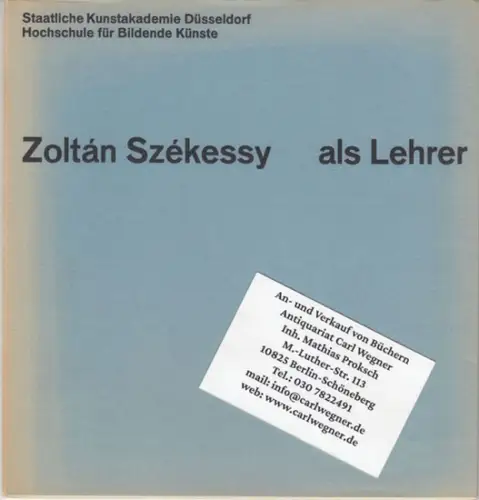 Staatliche Kunstakademie Düsseldorf, Hochschule für bildende Künste. - Zoltan Szekessy. - Einleitung von Franz Josef Kampmann: Zoltan Szekessy als Lehrer. 