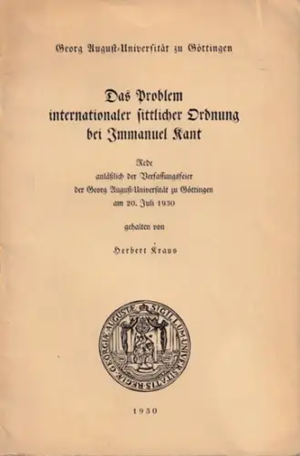 Kant, Immanuel - Herbert Kraus: Das Problem internationaler sittlicher Ordnung bei Immanuel Kant. Rede anläßlich der Verfassungsfeier der Georg August-Universität zu Göttingen am 20. Juli 1930 gehalten von Herbert Kraus. 