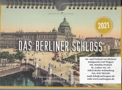 Berliner Schloss. - Wilhelm von Boddien: Das Berliner Schloss 2021. 53 Motive aus der Postkartensammlung von Wilhelm von Boddien ( = Die WochenKalender ). 