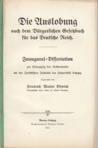 Dittrich, Friedrich Walter: Die Auslobung nach dem Bürgerlichen Gesetzbuch für das Deutsche Reich. Inaugural-Dissertation  ... bei der Juristischen Fakultät der Universität Leipzig. 