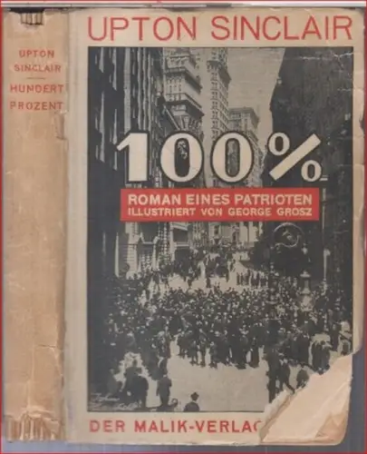 Sinclair, Upton. - übersetzt von Hermynia zu Mühlen. - mit 10 Lithographien von George Grosz: 100 % (Hundert Prozent). Roman eines Patrioten ( = Die Rote Roman-Serie, Band II ). 