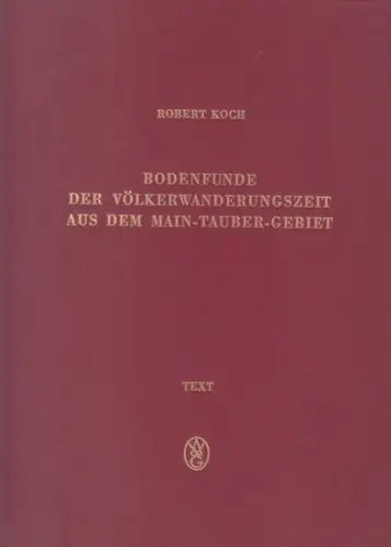 Koch, Robert. - Völkerwanderungen: Bodenfunde der Völkerwanderungszeit aus dem Main - Tauber - Gebiet. - Hier nur der Textband: Einleitung. Die archäologischen Quellen. Beiträge zu kulturgeschichtlichen Fragen. Katalog. Verzeichnisse. 