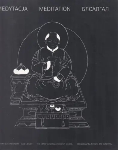 Djaltchinova-Malets, Elvira Eevr (Ed.) / Wojciech Eichelberger, Uranchimeg Tsultem et al: Medytacje : sztuka Dzanabadzara i jego szkoly / Meditation: The Art of Zanabazar and His School -- Exhibition  June 28 - July 30, 2010, Warsaw, Poland. 