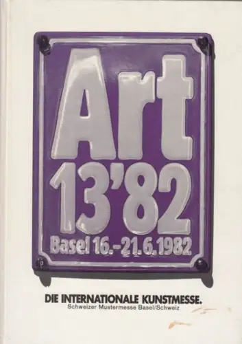 Art - Internationale Kunstmesse, Basel (Hrsg.): Art 13'82 in den Hallen der Schweizer Mustermesse Basel / Schweiz: Die internationale Kunstmesse, Kunst des 20. jahrhunderts, Kunstbücher. 16.-21. Juni 1982. 