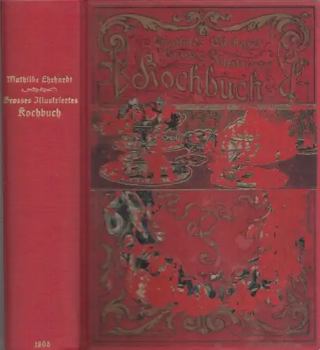 Ehrhardt, Mathilde: Grosses illustriertes Kochbuch für den einfachen bürgerlichen und den feineren Tisch. Zur Bereitung guter, schmackhafter und wohlfeiler Speisen, Getränke und BackwerkeWinke und Ratschläge.. 
