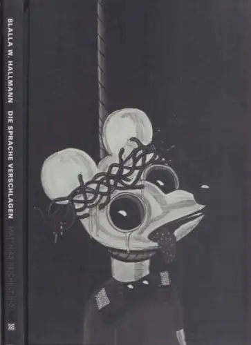 Hallmann, Blalla W - Kalender, Barbara; Theweleit, Klaus (Texte) / Matthias Reichelt (Hrsg.): Die Sprache verschlagen. Die Bildgewalt des Blalla W. Hallmann. 