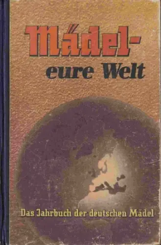Munske, Hilde (Hrsg.). - Günther Mönnich / Ruth Gaensecke / Karl Rodatus / Eva Wiske u.a. (Autoren): Mädel - eure Welt! Das Jahrbuch der Deutschen Mädel. Vierter (4.) Jahrgang. 