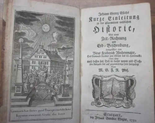 Eßich, Johann Georg / Vitus Friederich Weihenmajer: Eßichs Kurze Einleitung zu der allgemeinen weltlichen Historie, Mit einer Zeit Rechnung und Erd Beschreibung, fortgeführt von Vitus.. 