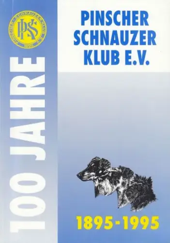 PSK. - Pinscher Schnauzer Klub e. V. (Herausgeber): 100 Jahre Pinscher Schnauzer Klub e. V. 1895 - 1995. Chronik. 