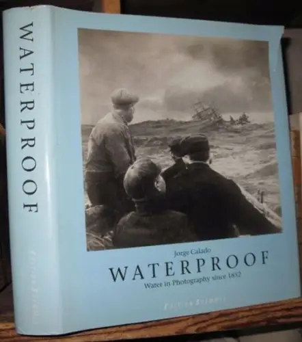 Calado, Jorge (Hg.): Waterproof: Water in Photography Since 1852. 