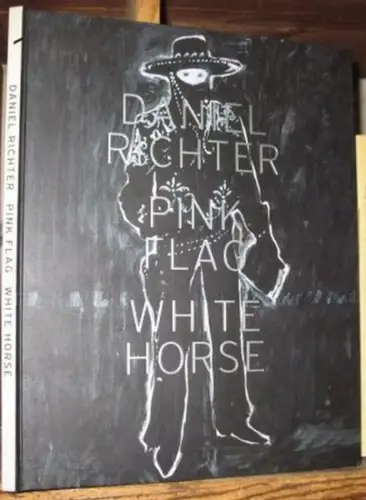 Richter, Daniel. - Baerwaldt, Wayne (Text): Daniel Richter: Pink Flag White Horse. 