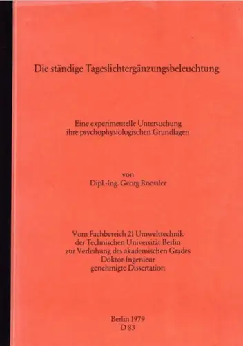 Roessler, Georg: Die ständige Tageslichtergänzungsbeleuchtung - Eine experimentelle Untersuchung ihre psychophysiologischen Grundlagen. Dissertation Technische Universität Berlin. 