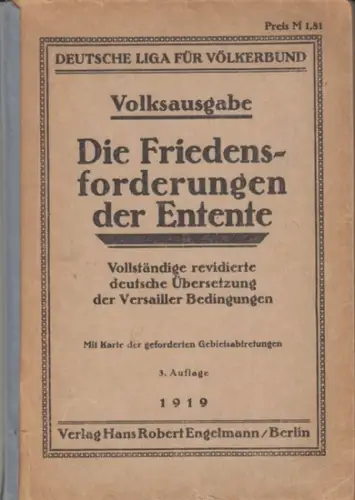 Versailler Vertrag. - Deutsche Liga für Völkerbund: Die Friedensforderungen der Entente. Vollständige revidierte deutsche Übersetzung der Versailler Bedingungen. (OHNE Karte der geforderten Gebietsabtretungen). 