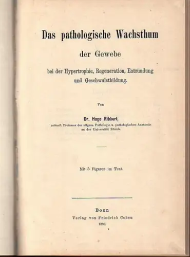Ribbert, Hugo: Das pathologische Wachsthum der Gewebe bei der Hypertrophie, Regeneration, Entzündung und Geschwulstbildung. 