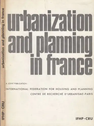 International Federation for Housing and Planning / Centre de recherche d'urbanisme, Paris. - introduction: V. Bure. - texts by Claude Gruson, Pierre George, Jean Bastie, Jean-Louis Taupin and others: Urbanization and planning in France. Collective work (