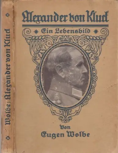Kluck, Alexander von. - Eugen Wolbe: Alexander von Kluck. Ein Lebensbild. 