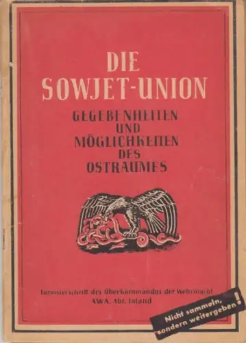 Oberkommando der Wehrmacht. - herausgegeben von Georg Leibbrandt: Die Sowjet-Union. Gegebenheiten und Möglichkeiten des Ostraumes ( = Tornisterschrift des Oberkommando der Wehrmacht, Heft 72 ). - Zusammengestellt nach der 'Bücherei des Ostraumes'. 
